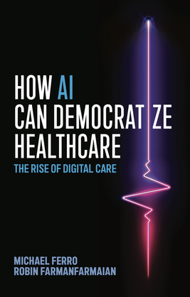 How AI Can Democratize Healthcare by Michael Ferro and Robin Farmanfarmaian